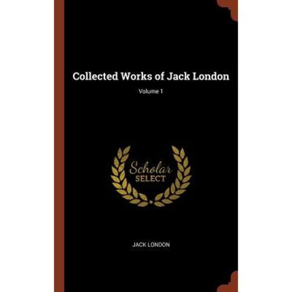 Collected Works of Jack London; Volume 1 -- Jack London